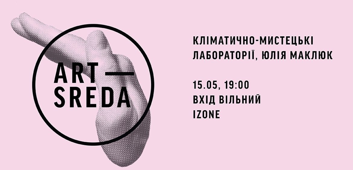 Арт-Середа: Юлія Маклюк  Кліматично-мистецькі лабораторії